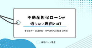 不動産担保ローンが通らない理由とは？審査基準・否決原因・再申込前の対処法を解説