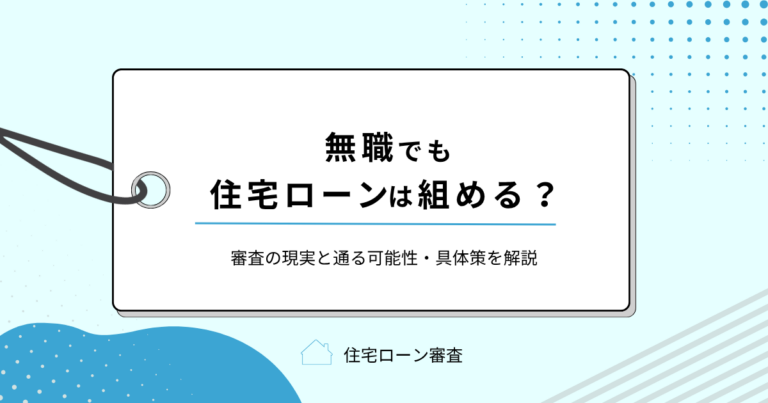 無職でも住宅ローンは組める？審査の現実と通る可能性・具体策を解説