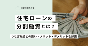 住宅ローンの分割融資とは？つなぎ融資との違い・メリット・デメリットを解説