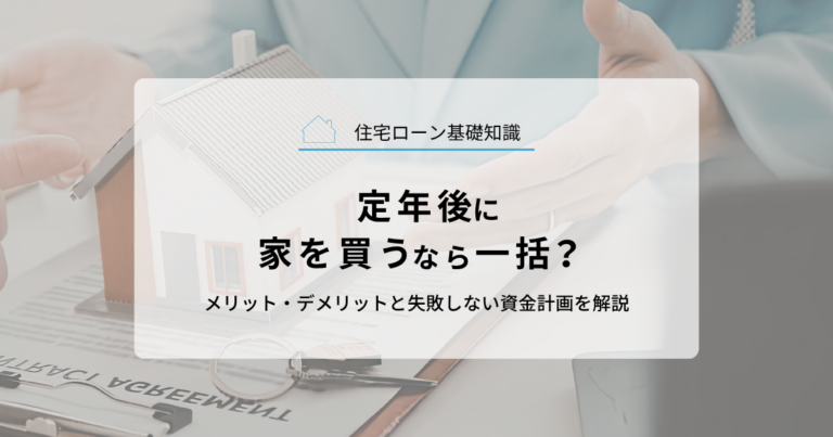 定年後に家を買うなら一括？メリット・デメリットと失敗しない資金計画を解説