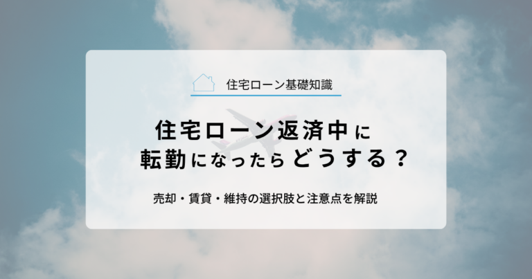 住宅ローンの返済中に転勤になったらどうする？売却・賃貸・維持の選択肢と注意点を解説