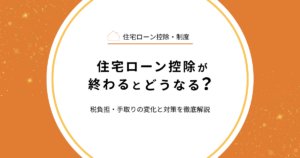 住宅ローン控除が終わるとどうなる？税負担・手取りの変化と対策を徹底解説