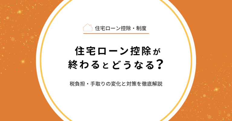 住宅ローン控除が終わるとどうなる？税負担・手取りの変化と対策を徹底解説