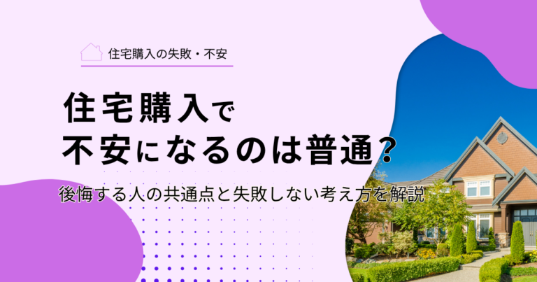 住宅購入で不安になるのは普通？後悔する人の共通点と失敗しない考え方を解説
