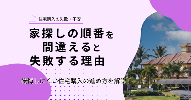 家探しの順番を間違えると失敗する理由｜後悔しにくい住宅購入の進め方を解説