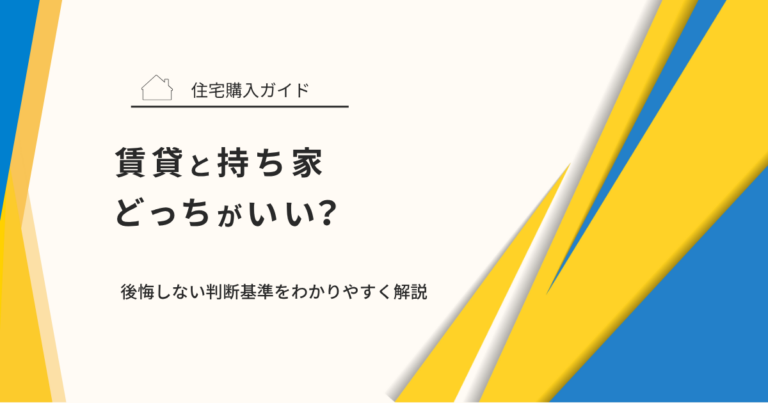 賃貸と持ち家どっちがいい？後悔しない判断基準をわかりやすく解説